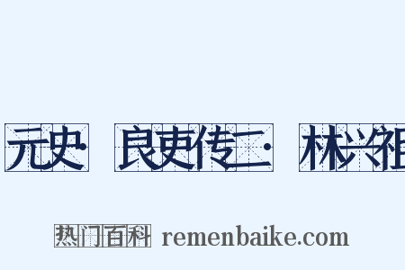 元史·良吏传二·林兴祖是什么意思的图片